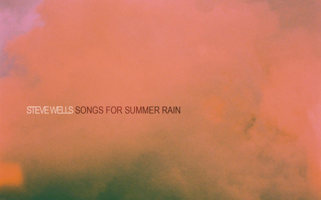 Steve Wells: Songs For Summer Rain (2022)