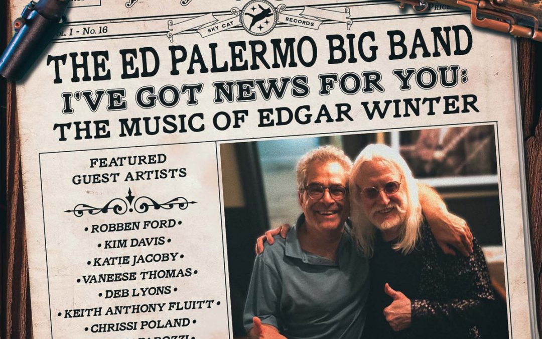 The Ed Palermo Big Band: I’ve Got News For You. The Music of Edgar Winter (2021)