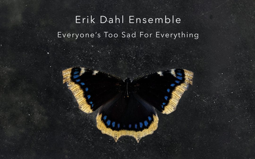 Erik Dahl Ensemble: Everyone’s Too Sad For Everything (2023)